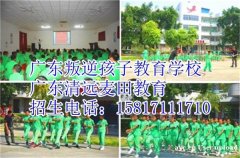 广东教育叛逆孩子的专门学校，推荐广东清远麦田教育