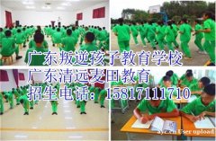 广东教育叛逆少年的学校，推荐广东清远麦田叛逆少年教育学校
